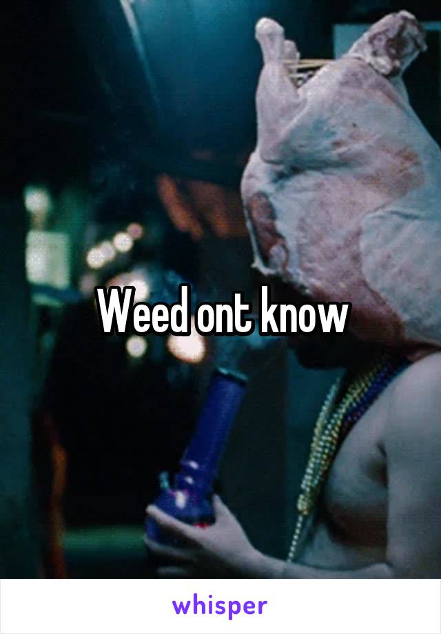 Weed ont know