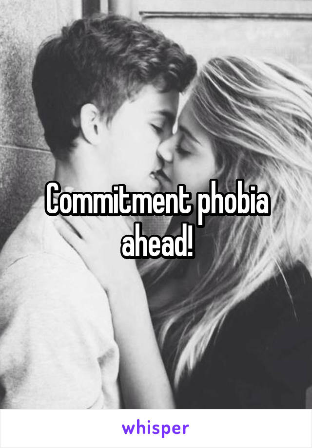 Commitment phobia ahead!