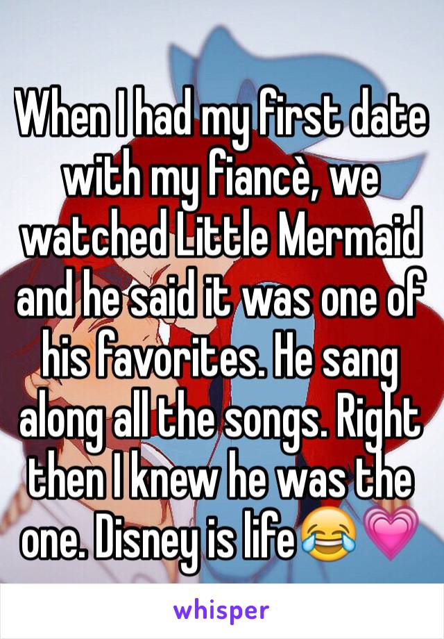 When I had my first date with my fiancè, we watched Little Mermaid and he said it was one of his favorites. He sang along all the songs. Right then I knew he was the one. Disney is life😂💗