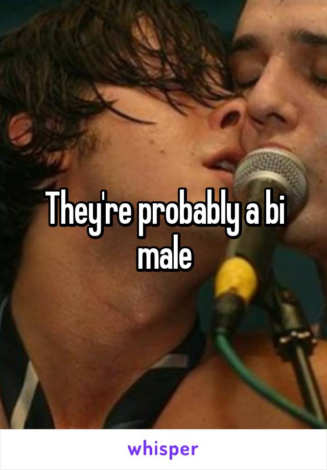 They're probably a bi male