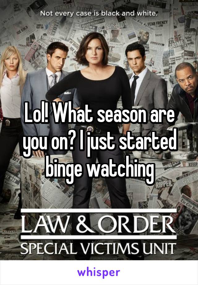 Lol! What season are you on? I just started binge watching
