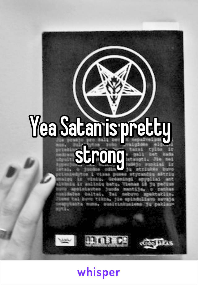 Yea Satan is pretty strong