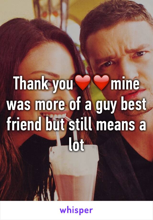 Thank you❤️❤️mine was more of a guy best friend but still means a lot