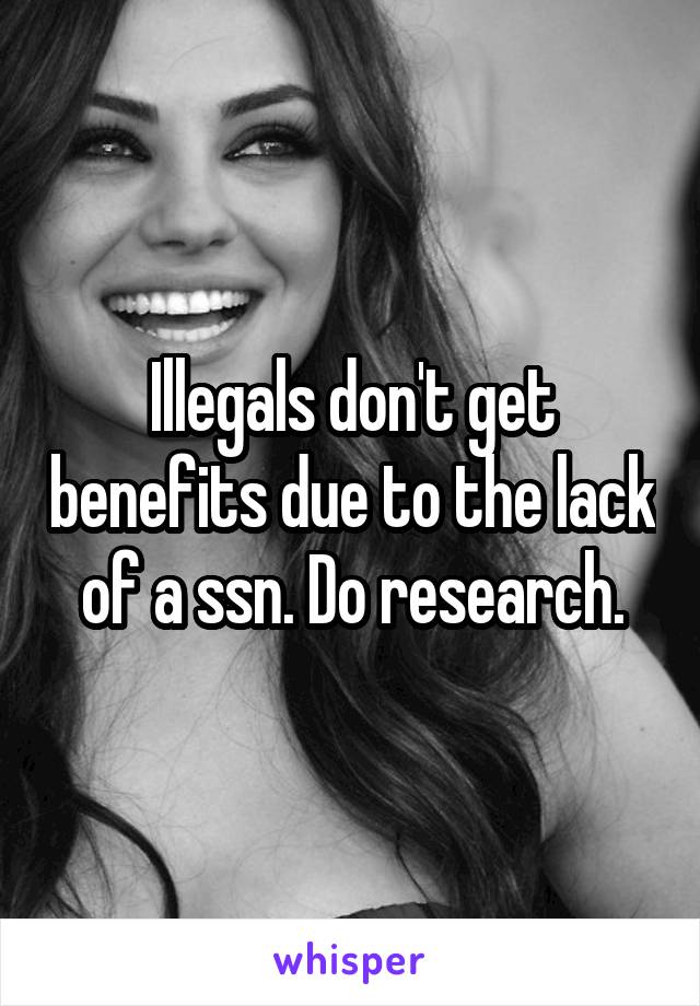 Illegals don't get benefits due to the lack of a ssn. Do research.