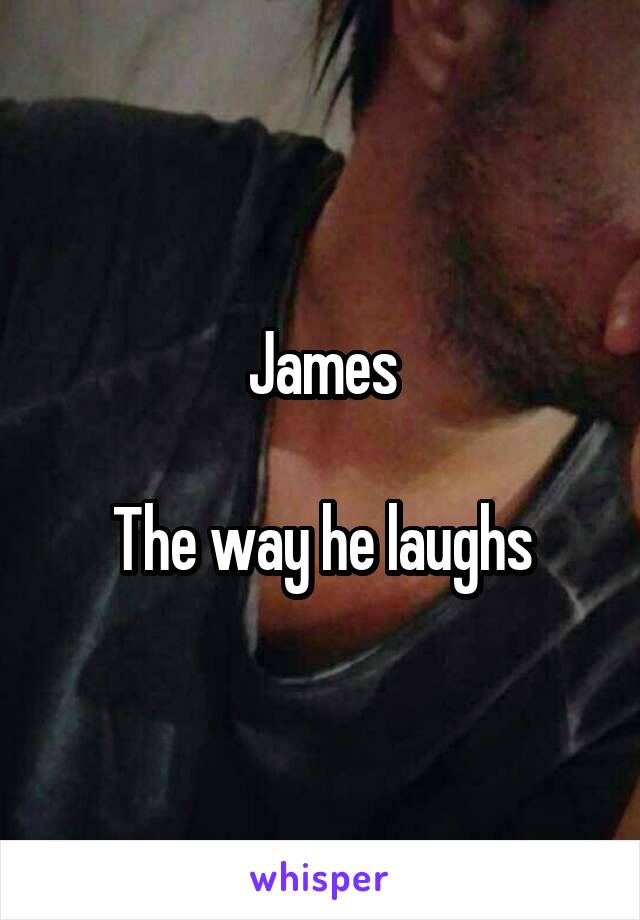 James

The way he laughs