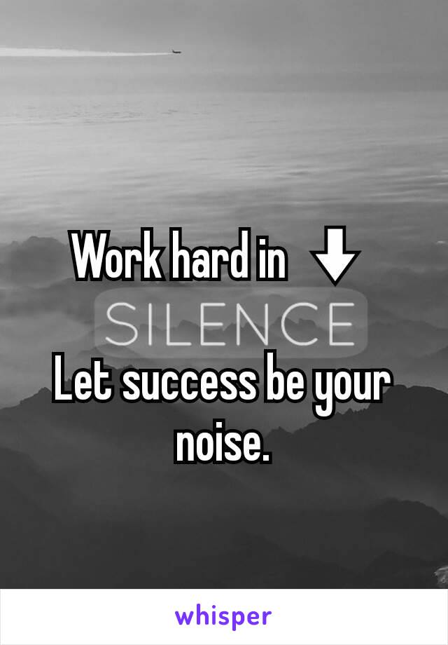 Work hard in ⬇

Let success be your noise.