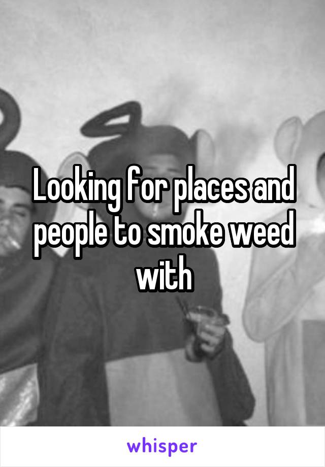 Looking for places and people to smoke weed with