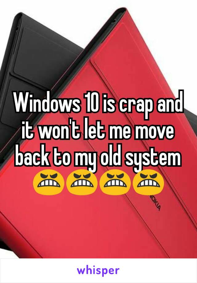 Windows 10 is crap and it won't let me move back to my old system
😬😬😬😬