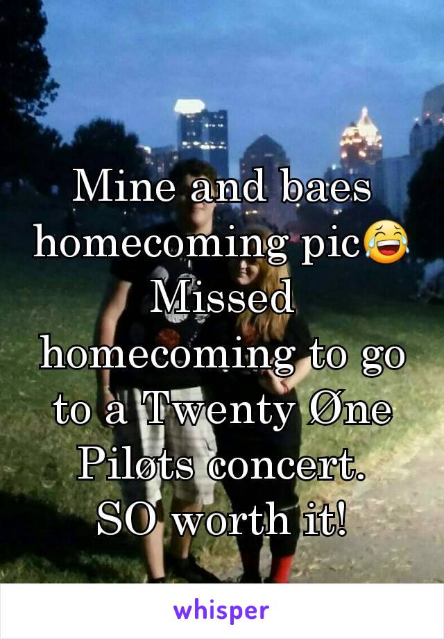 Mine and baes homecoming pic😂
Missed homecoming to go to a Twenty Øne Piløts concert.
SO worth it!