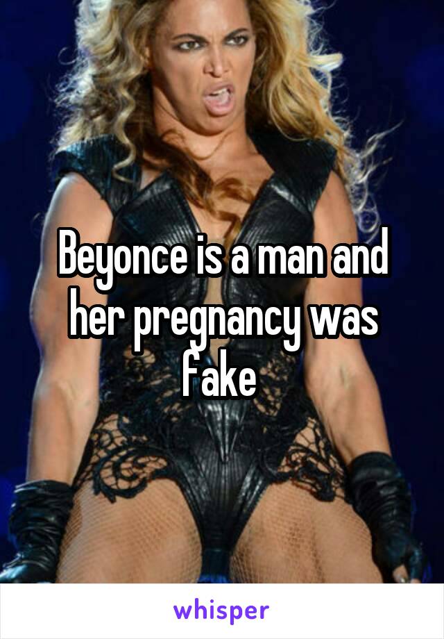 Beyonce is a man and her pregnancy was fake 