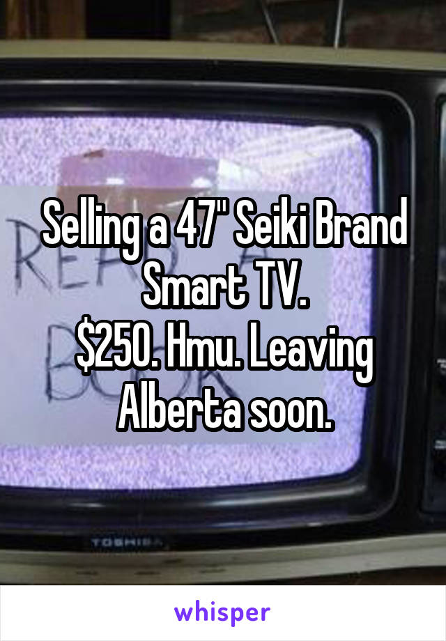 Selling a 47" Seiki Brand Smart TV.
$250. Hmu. Leaving Alberta soon.