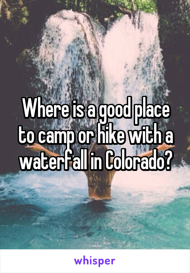 Where is a good place to camp or hike with a waterfall in Colorado?