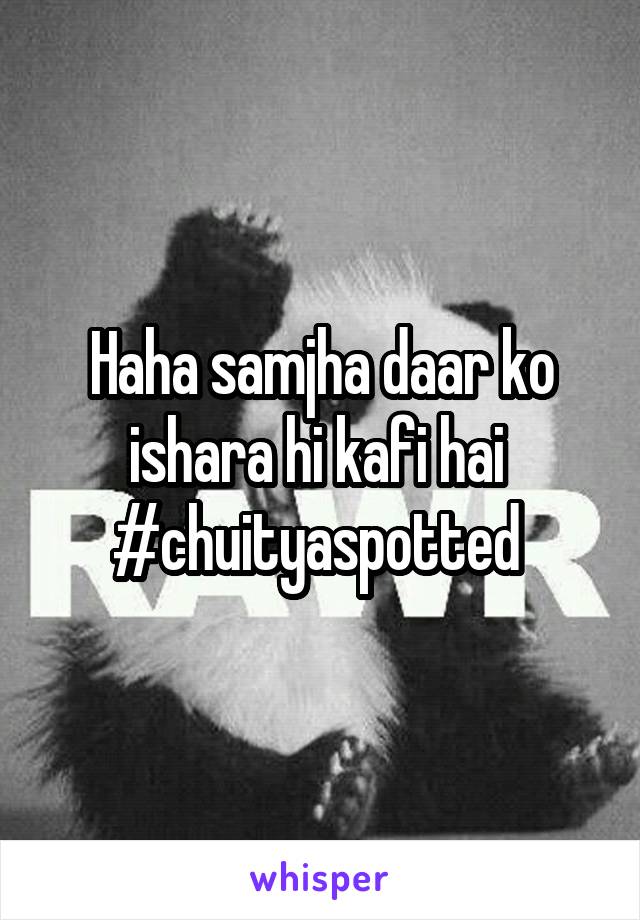 Haha samjha daar ko ishara hi kafi hai 
#chuityaspotted 