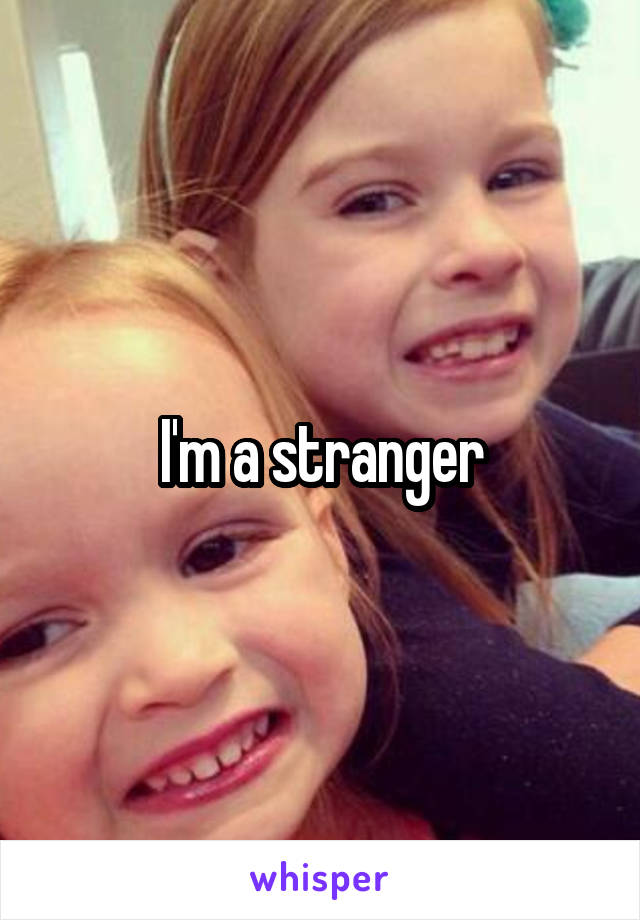I'm a stranger
