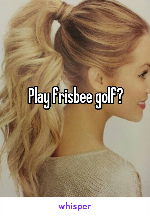Play frisbee golf?
