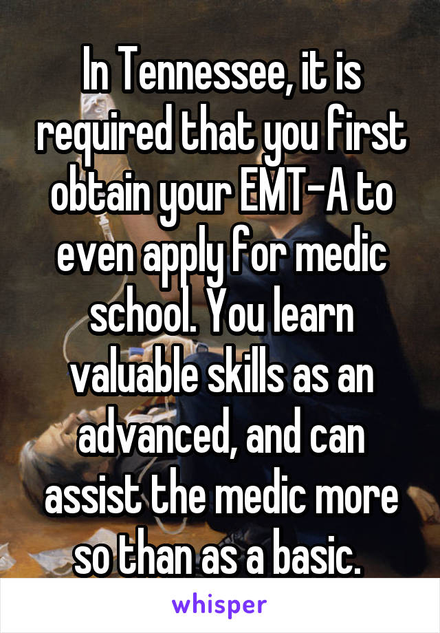 In Tennessee, it is required that you first obtain your EMT-A to even apply for medic school. You learn valuable skills as an advanced, and can assist the medic more so than as a basic. 