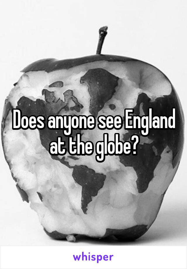 Does anyone see England at the globe?