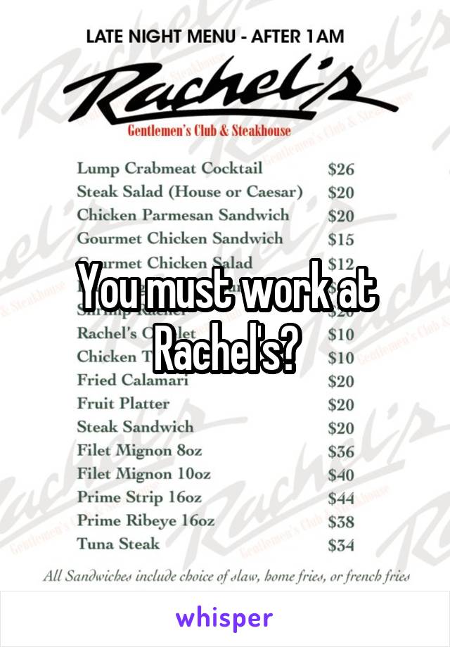 You must work at Rachel's?