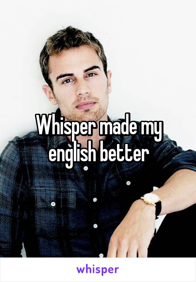 Whisper made my english better