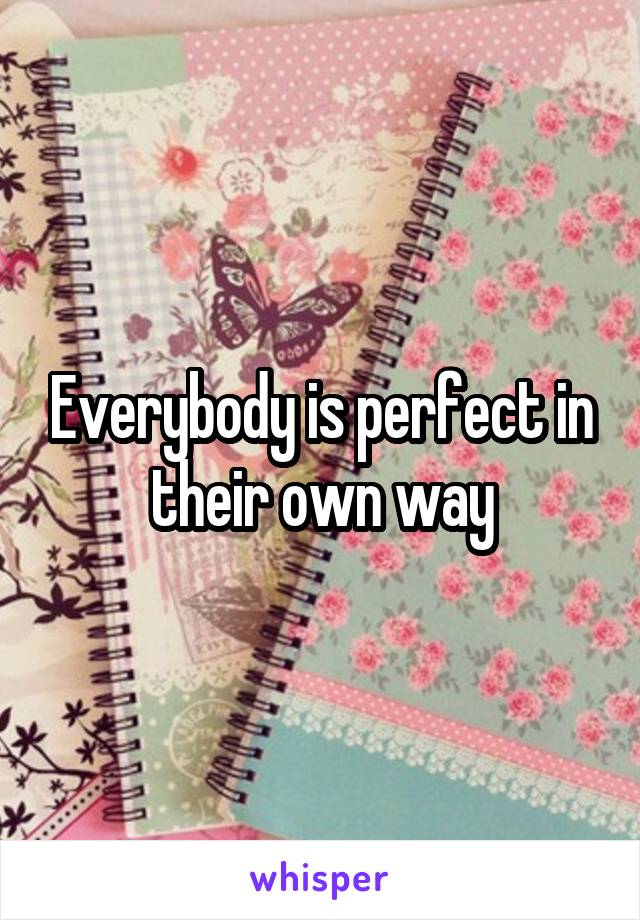 Everybody is perfect in their own way