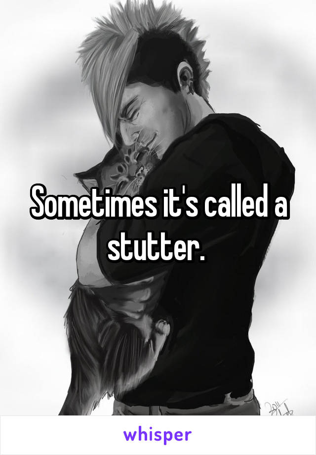 Sometimes it's called a stutter. 