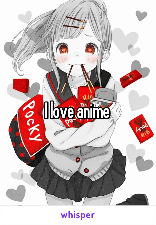 I love anime 
