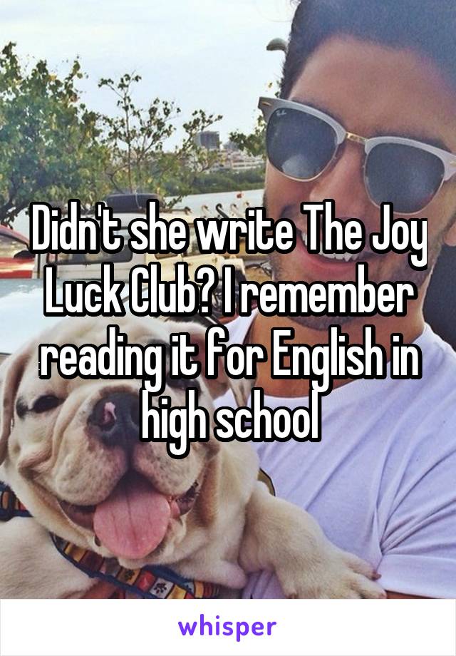 Didn't she write The Joy Luck Club? I remember reading it for English in high school