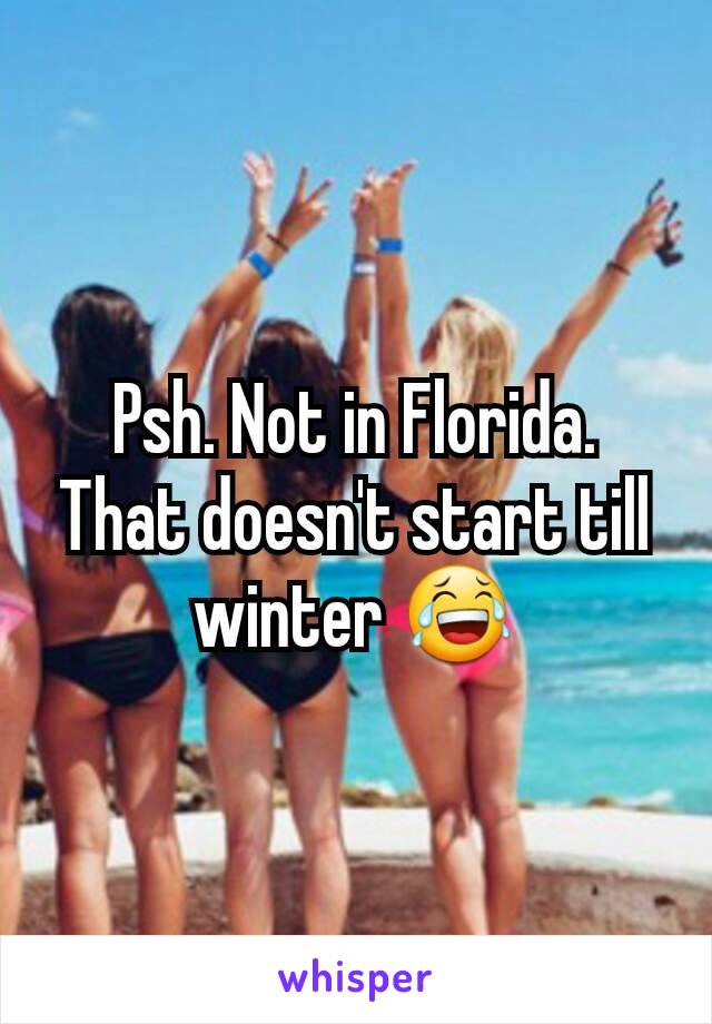 Psh. Not in Florida. That doesn't start till winter 😂