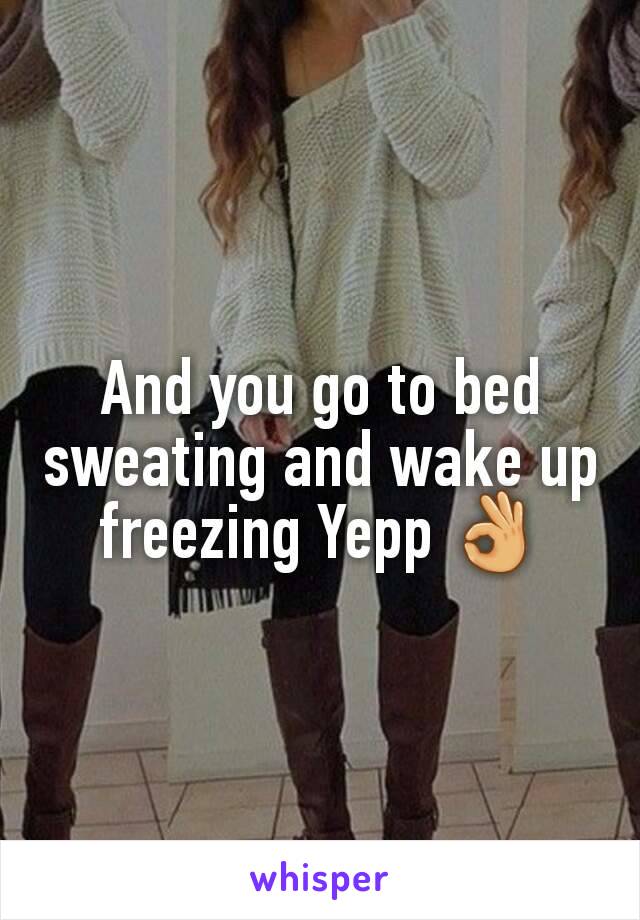 And you go to bed sweating and wake up freezing Yepp 👌