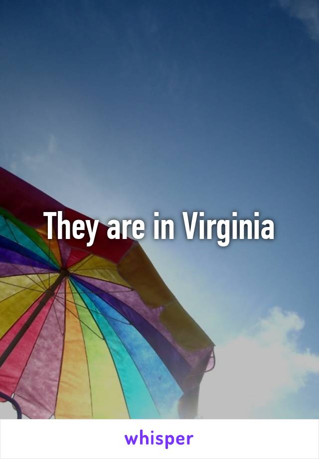 They are in Virginia