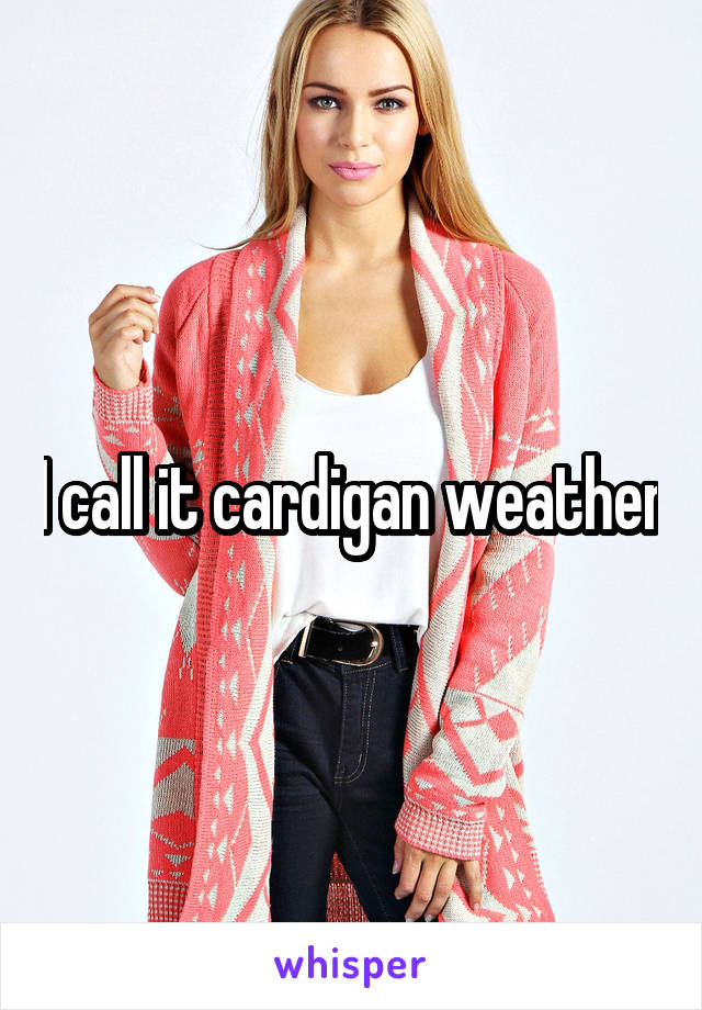 I call it cardigan weather