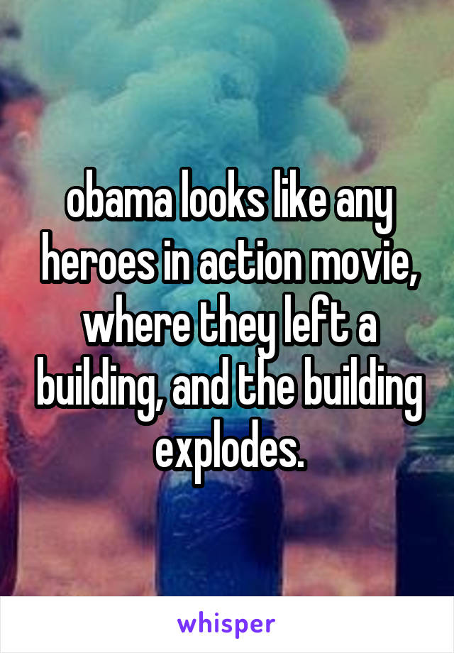 obama looks like any heroes in action movie, where they left a building, and the building explodes.