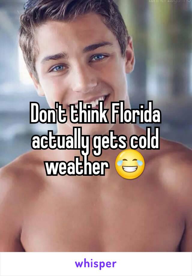 Don't think Florida actually gets cold weather 😂