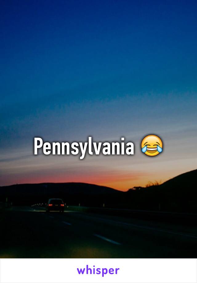 Pennsylvania 😂