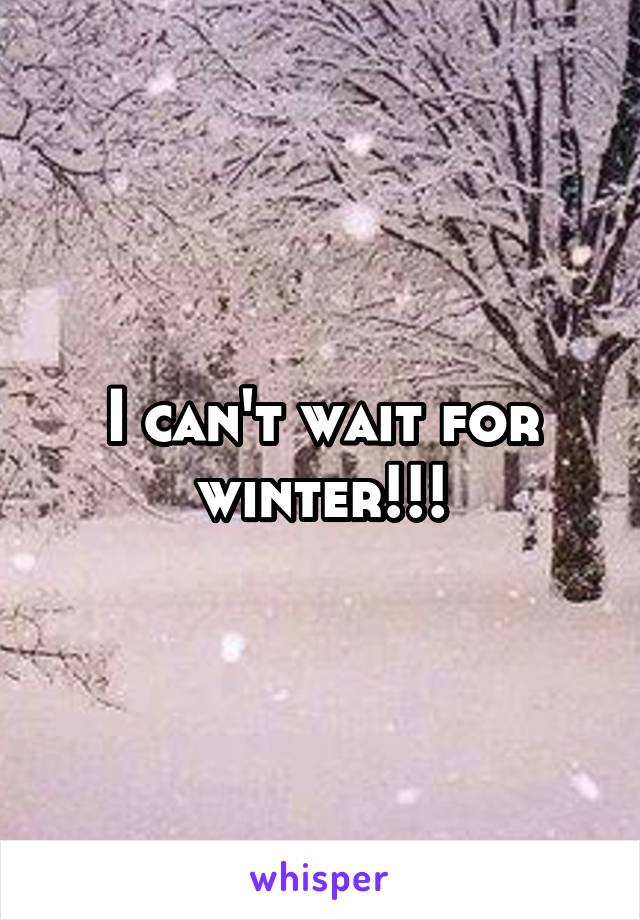 I can't wait for winter!!!