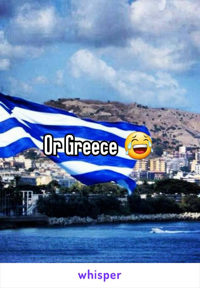 Or Greece 😂