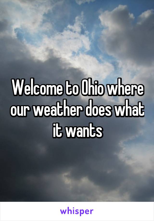 Welcome to Ohio where our weather does what it wants