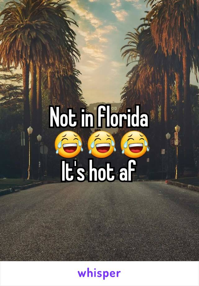 Not in florida
 😂😂😂
It's hot af