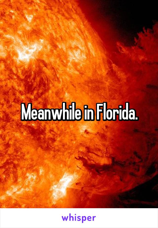 Meanwhile in Florida.