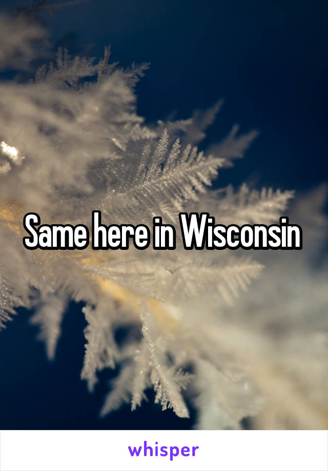 Same here in Wisconsin 