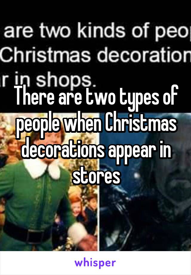 There are two types of people when Christmas decorations appear in stores