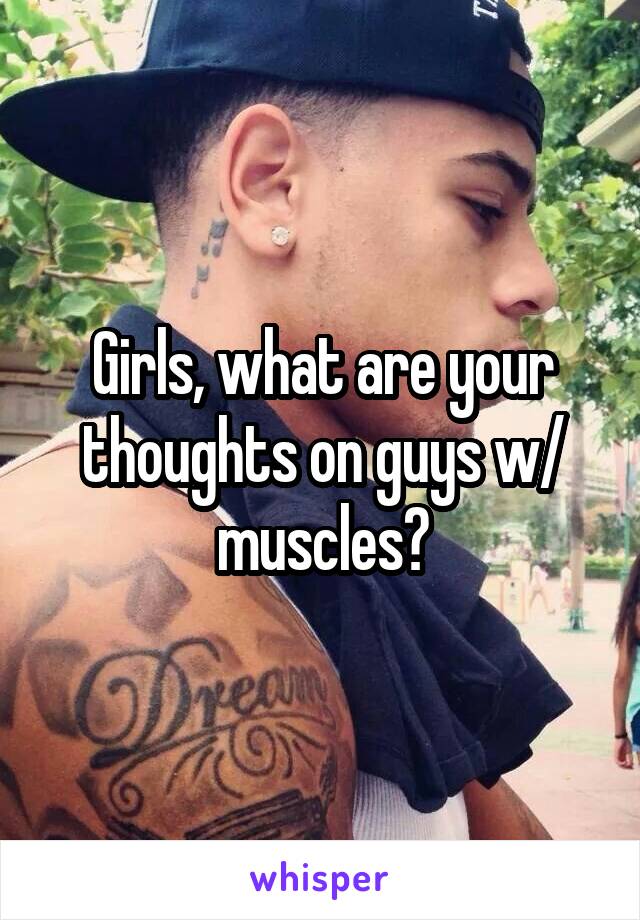 Girls, what are your thoughts on guys w/ muscles?