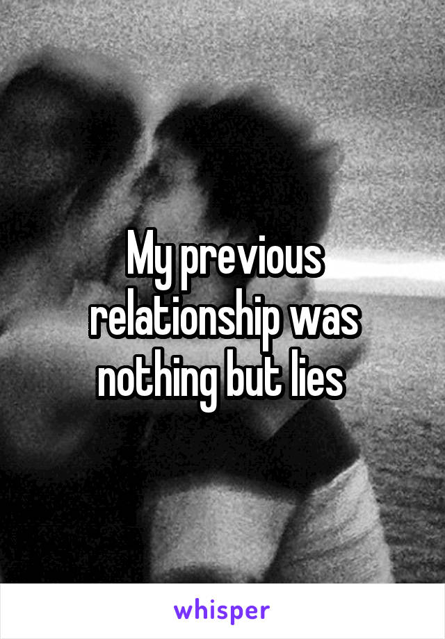 My previous relationship was nothing but lies 
