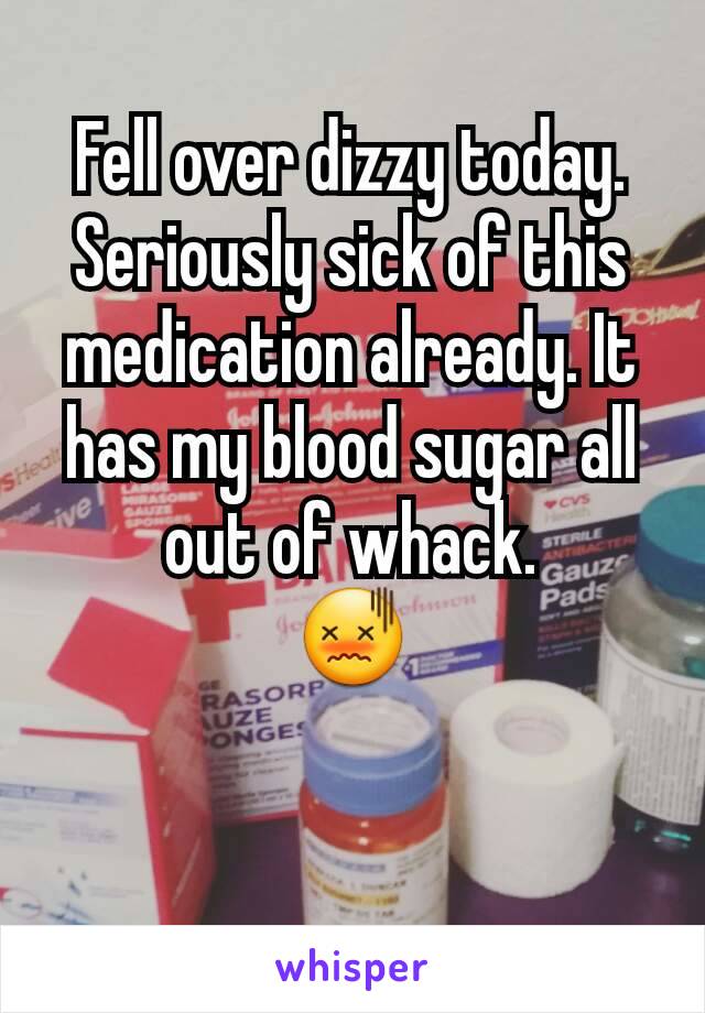 Fell over dizzy today. Seriously sick of this medication already. It has my blood sugar all out of whack.
😖