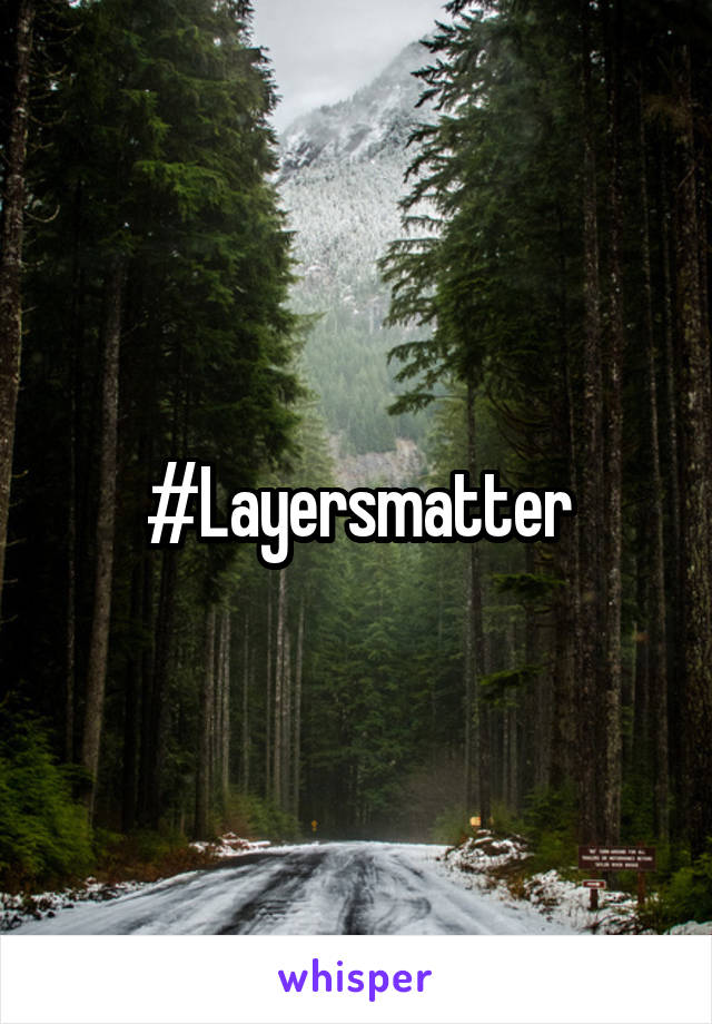 #Layersmatter