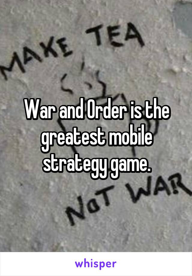War and Order is the greatest mobile strategy game.
