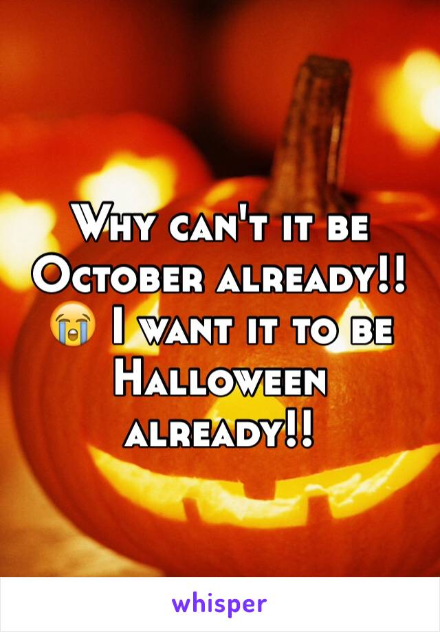 Why can't it be October already!! 😭 I want it to be Halloween already!!