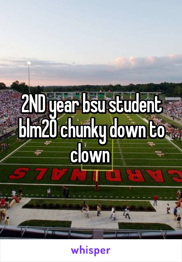 2ND year bsu student blm20 chunky down to clown 