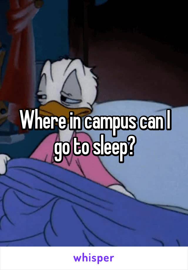 Where in campus can I go to sleep?