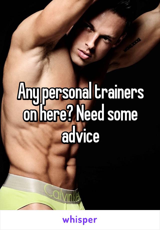Any personal trainers on here? Need some advice